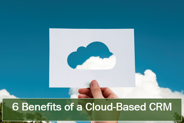 6 Benefits of a Cloud-Based CRM