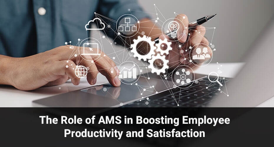 The Role of AMS in Boosting Employee Productivity and Satisfaction