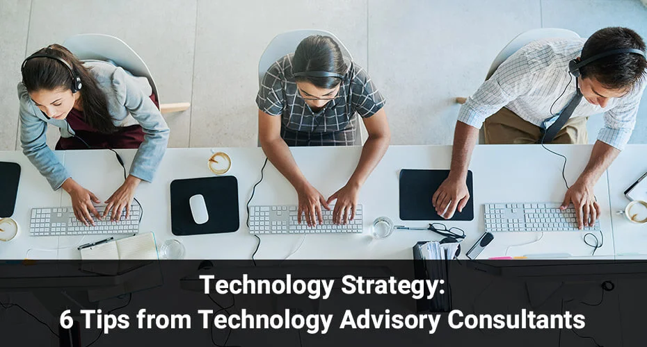 Technology Strategy: 6 Tips from Technology Advisory Consultants