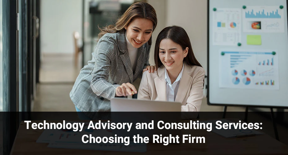 Technology Advisory and Consulting Services: Choosing the Right Firm