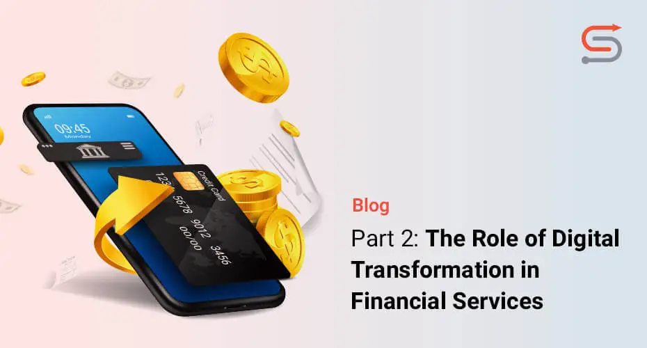 The Role of Digital Transformation in Financial Services (Part 2)