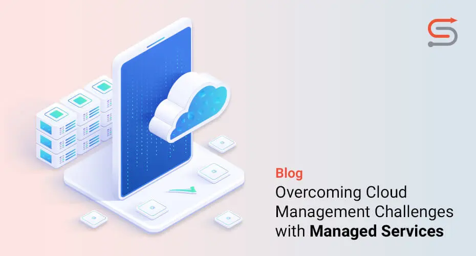 Overcoming Cloud Management Challenges with Managed Services
