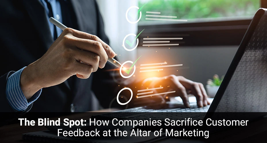 Companies Sacrifice Customer Feedback for Marketing
