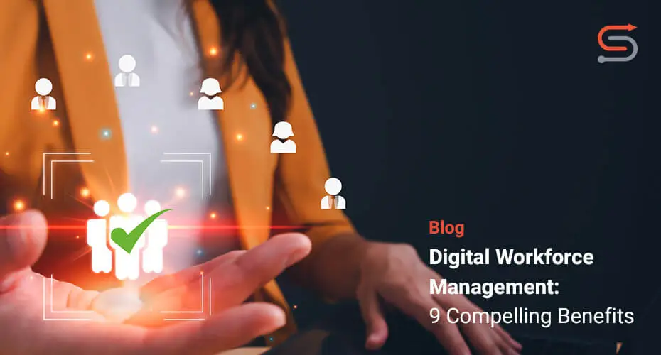 Digital Workforce Management: 9 Compelling Benefits
