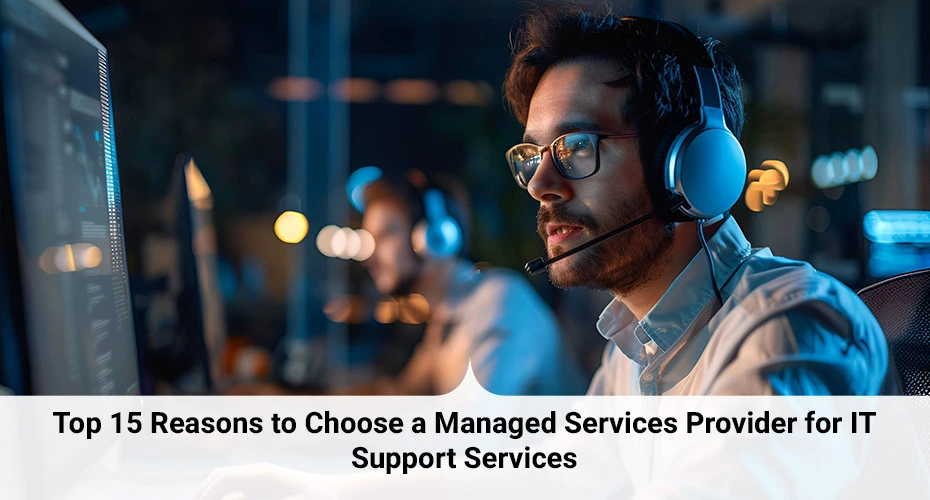 Top 15 Reasons to Choose a Managed Services Provider for IT Support Services