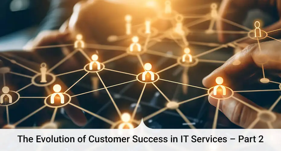 The Evolution of Customer Success In It Services Part 2