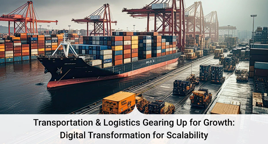 Transportation and Logistics Gearing Up for Growth: Digital Transformation for Scalability