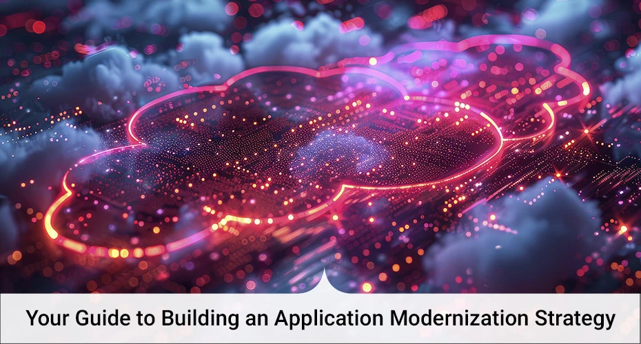 Your Guide to Building an Application Modernization Strategy