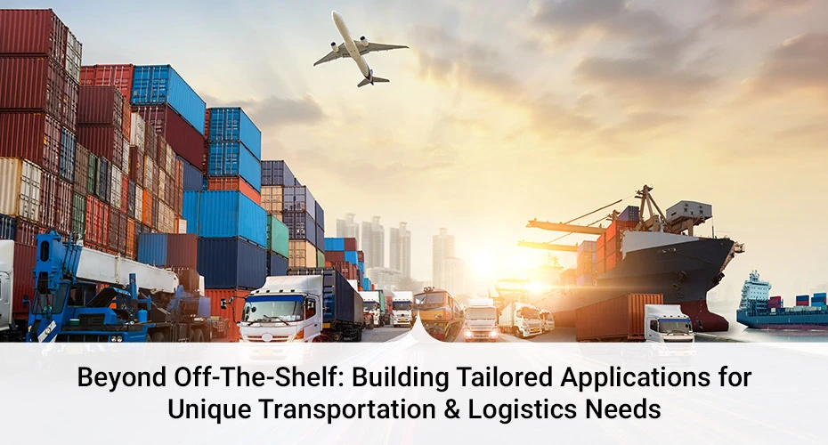 Beyond off the Shelf Building Tailored Applications for Unique Transportation & Logistics Needs