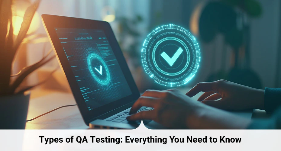 Types of QA Testing: Everything You Need to Know