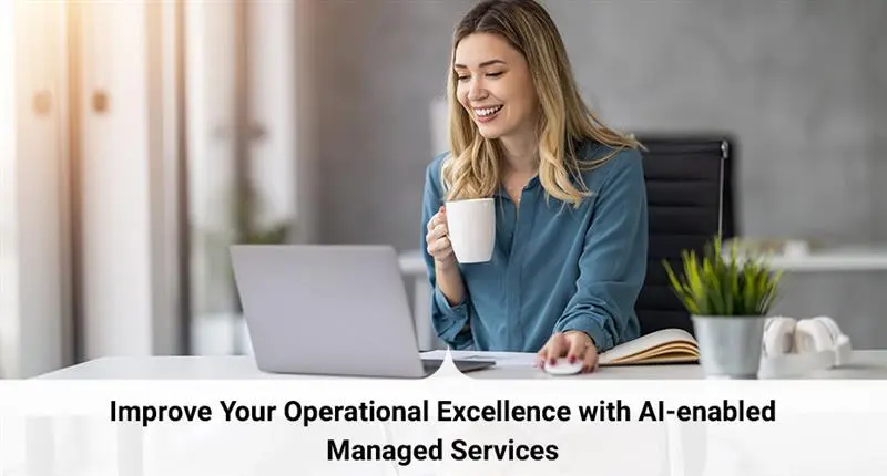 Improve Your Operational Excellence with AI-enabled Managed Services